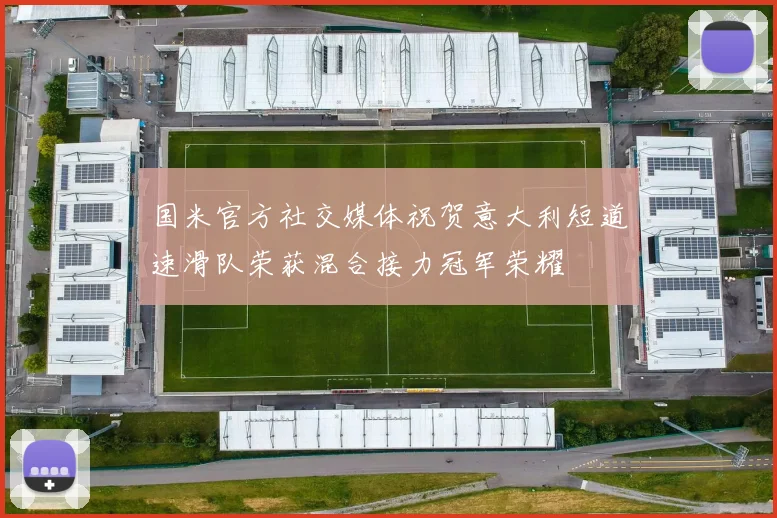 国米官方社交媒体祝贺意大利短道速滑队荣获混合接力冠军荣耀