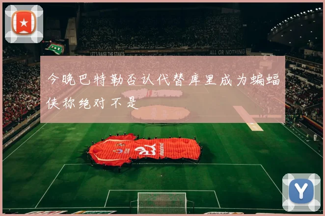 今晚巴特勒否认代替库里成为蝙蝠侠称绝对不是