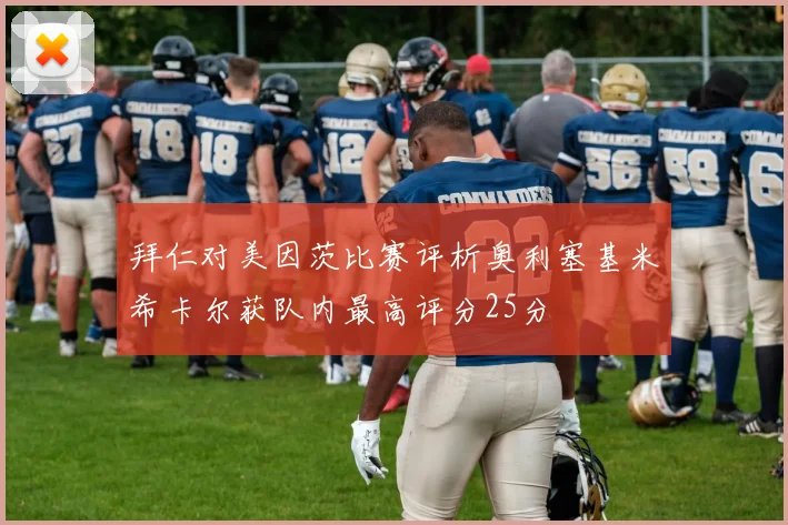 拜仁对美因茨比赛评析奥利塞基米希卡尔获队内最高评分25分